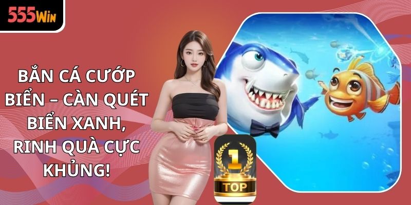 Bắn Cá Cướp Biển – Càn Quét Biển Xanh, Rinh Quà Cực Khủng!
