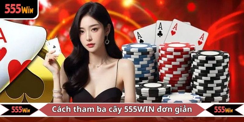Cách tham gia game ba cây tại nhà cái 555WIN vô cùng đơn giản và dễ dàng