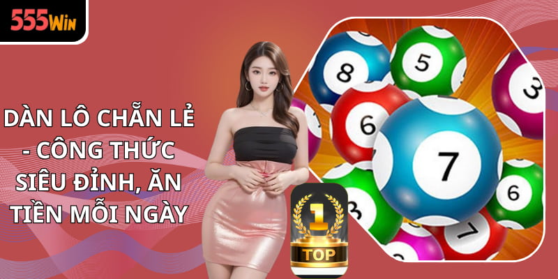 Dàn Lô Chẵn Lẻ - Công Thức Siêu Đỉnh, Ăn Tiền Mỗi Ngày