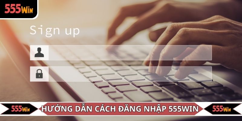 Hướng dẫn chi tiết cách đăng nhập 555WIN đơn giản