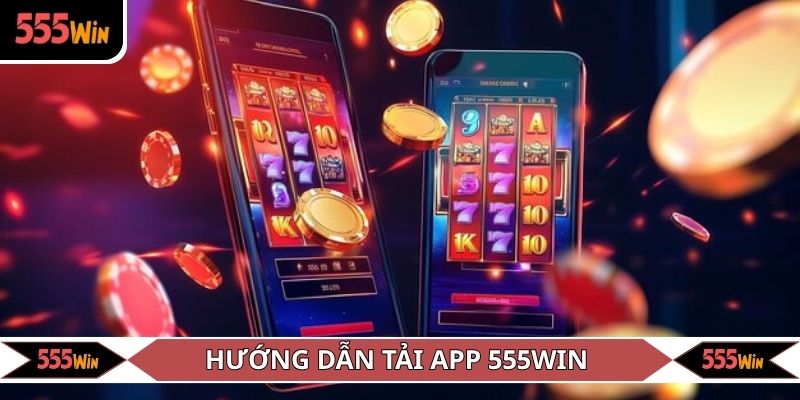 Hướng dẫn tải app 555WIN qua 2 hệ điều hành