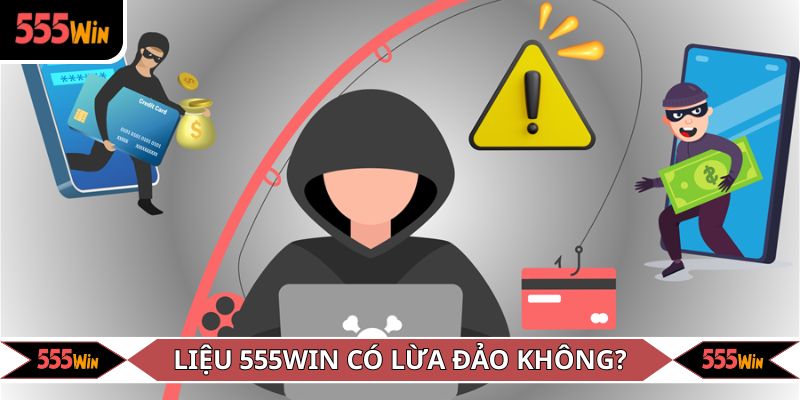 Khách hàng nên tự mình kiểm chứng 555WIN có lừa đảo không