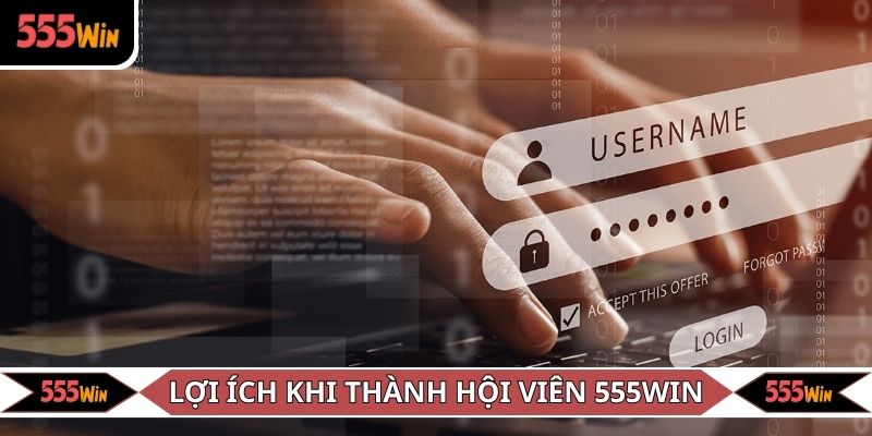Lợi ích khi người chơi trở thành hội viên 555WIN