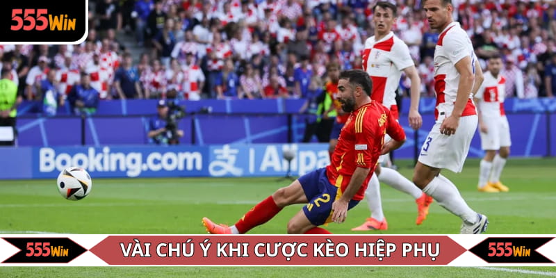 Một vài chú ý khi cược kèo hiệp phụ
