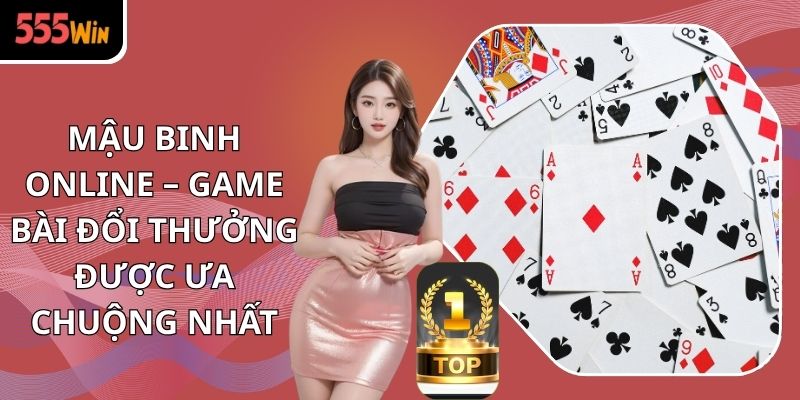 Mậu Binh Online – Game Bài Đổi Thưởng Được Ưa Chuộng Nhất