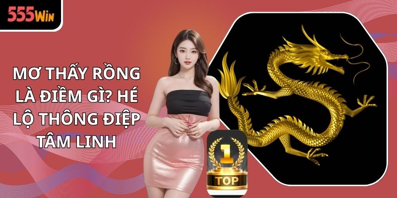 Mơ Thấy Rồng Là Điềm Gì? Hé Lộ Thông Điệp Tâm Linh