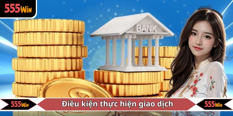 Trước khi thực hiện giao dịch hội viên cần đáp đủ các điều kiện