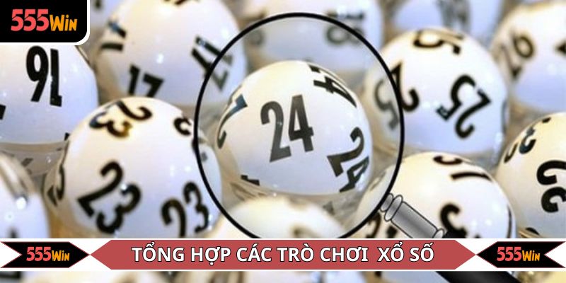 Sảnh xổ số 555WIN hội tụ nhiều trò chơi đang được ưa chuộng