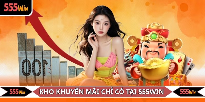 Kho tàng khuyến mãi chỉ có tại 555WIN