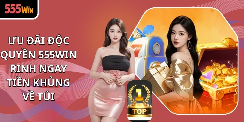 ưu đãi độc quyền 555WIN